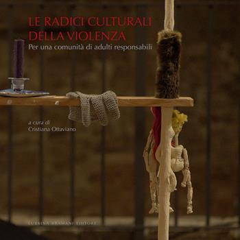Le radici culturali della violenza. Per una comunità di adulti responsabili  - Libro Lubrina Bramani Editore 2019 | Libraccio.it