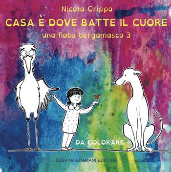 Una fiaba bergamasca. Ediz. illustrata. Vol. 3: Casa è dove batte il cuore. - Nicola Crippa, Giulia Diani - Libro Lubrina Bramani Editore 2019, Varia | Libraccio.it