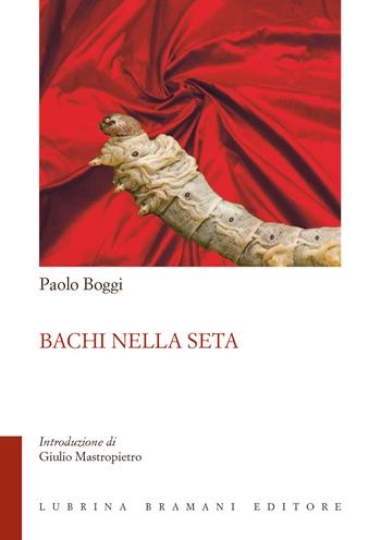 Bachi nella seta - Paolo Boggi - Libro Lubrina Bramani Editore 2019, Varia | Libraccio.it