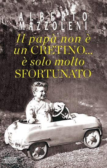 Il papà non è un cretino... è solo molto sfortunato - Alberto Mazzoleni - Libro Lubrina Bramani Editore 2020, Varia | Libraccio.it