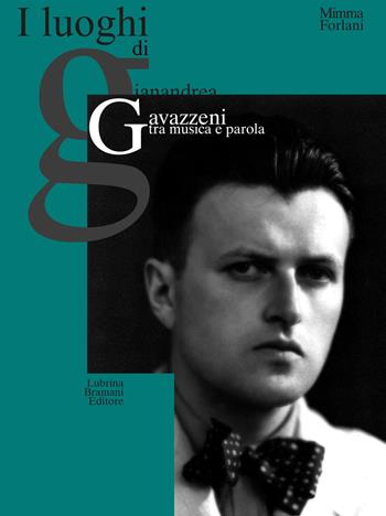 I luoghi di Gianandrea Gavazzeni tra musica e parola. Nuova ediz. - Mimma Forlani - Libro Lubrina Bramani Editore 2021, Studi e culture locali | Libraccio.it