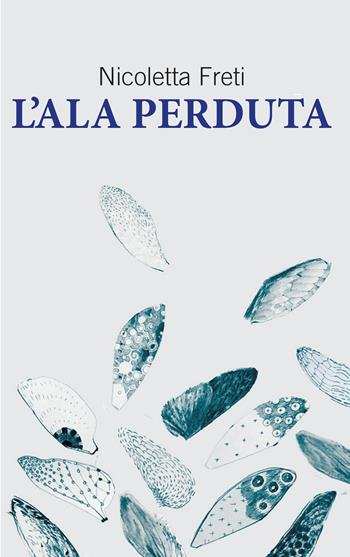 L' ala perduta - Nicoletta Freti - Libro Lubrina Bramani Editore 2021, Varia | Libraccio.it