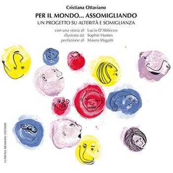 Per il mondo... assomigliando. Un progetto su alterità e somiglianza - Cristiana Ottaviano - Libro Lubrina Bramani Editore 2021, Eros e logos: generi, arti e cittadinanze | Libraccio.it