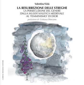 La resurrezione delle streghe. La persecuzione del genere dalla mulier malefica medievale al «femminismo» di Dior - Valentina Viola - Libro Lubrina Bramani Editore 2021, Eros e logos: generi, arti e cittadinanze | Libraccio.it