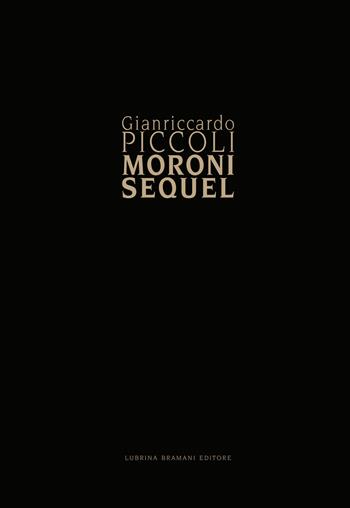 Giancarlo Piccoli. Moroni sequel  - Libro Lubrina Bramani Editore 2021, Arte moderna e contemporanea | Libraccio.it