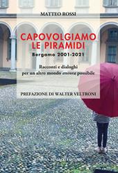 Capovolgiamo le piramidi. Bergamo 2001-2021 Racconti e dialoghi per un altro mondo ancora possibile