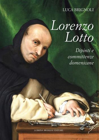 Lorenzo Lotto. Dipinti e committenze domenicane - Luca Brignoli - Libro Lubrina Bramani Editore 2022 | Libraccio.it