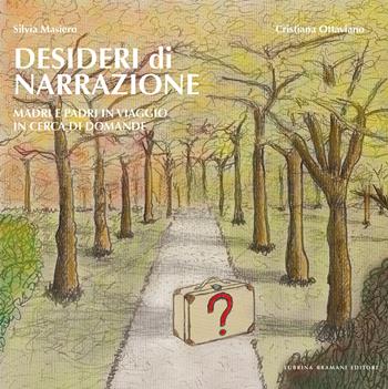 Desideri di narrazione. Madri e padri in viaggio in cerca di domande. Con QR Code - Silvia Masiero, Cristiana Ottaviano - Libro Lubrina Bramani Editore 2022 | Libraccio.it