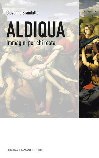 Aldiqua. Immagini per chi resta - Giovanna Brambilla - Libro Lubrina Bramani Editore 2023 | Libraccio.it