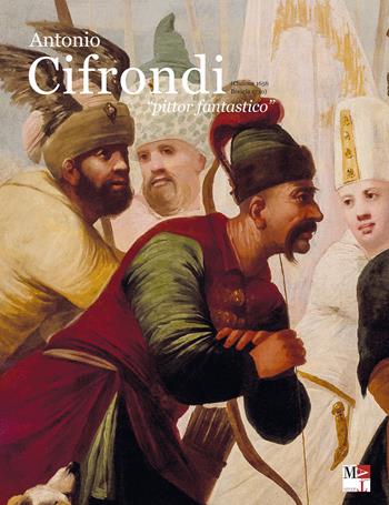 Antonio Cifrondi «pittor fantastico». (Clusone 1656 Brescia 1730) - Francesco Nezosi, Federica Nurchis, Angelo Loda - Libro Lubrina Bramani Editore 2023, Varia | Libraccio.it