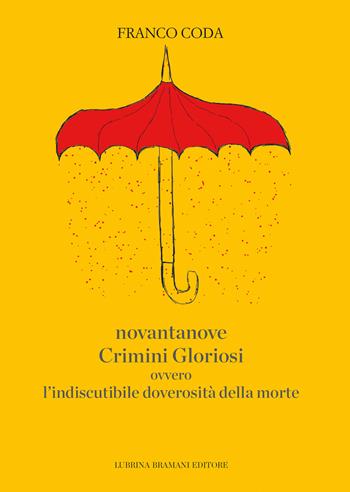 Novantanove crimini gloriosi ovvero l'indiscutibile doverosità della morte - Franco Coda - Libro Lubrina Bramani Editore 2023, Varia | Libraccio.it