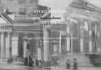 Piero Rossoni. Il segno nero carbone e i grigi impastati con la biacca. Omaggio alla Città Capitale della Cultura 2023 Bergamo e Brescia. Ediz. illustrata - Piero Rossoni - Libro Lubrina Bramani Editore 2024 | Libraccio.it
