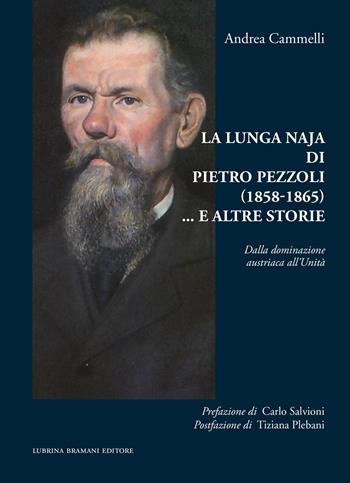 La lunga naja di Pietro Pezzoli (1858-1865)... e altre storie. Dalla dominazione austriaca all’Unità - Andrea Cammelli - Libro Lubrina Bramani Editore 2024, Studi e culture locali | Libraccio.it