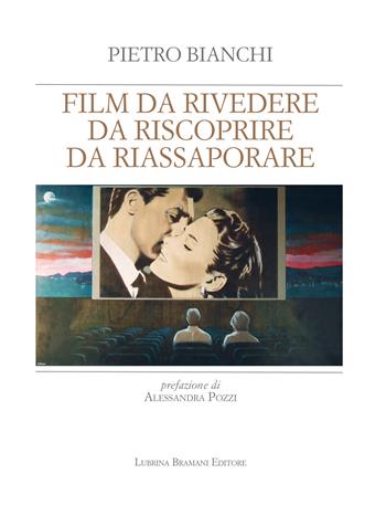 Film da rivedere, da riscoprire, da riassaporare - Pietro Bianchi - Libro Lubrina Bramani Editore 2024, Appunti di cinema | Libraccio.it