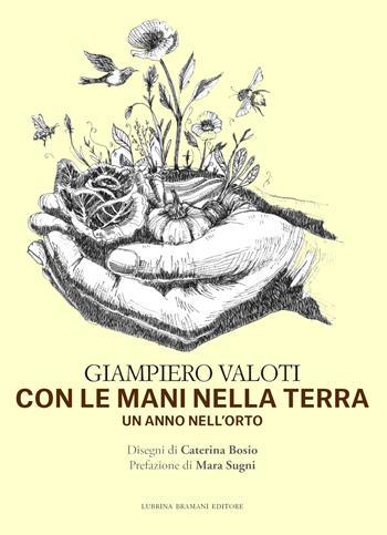 Con le mani nella terra. Un anno nell'orto - Giampiero Valoti - Libro Lubrina Bramani Editore 2025 | Libraccio.it