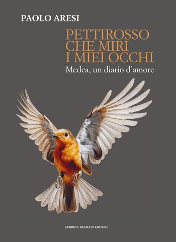 Pettirosso che miri i miei occhi. Medea, un diario d’amore - Paolo Aresi - Libro Lubrina Bramani Editore 2026 | Libraccio.it