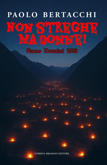 Non streghe ma donne! Anno Domini 1518 - Paolo Bertacchi - Libro Lubrina Bramani Editore 2025 | Libraccio.it