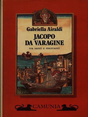Jacopo da Varagine - Gabriella Airaldi - Libro Camunia 1988, Storia e storie | Libraccio.it