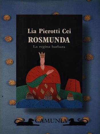 Rosmunda la regina barbara - Lia Pierotti Cei - Libro Camunia 1988, Storia e storie | Libraccio.it