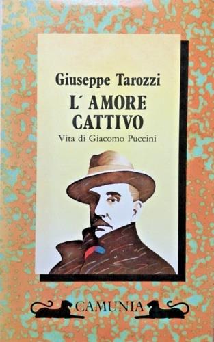 L' amore cattivo. Vita di Giacomo Puccini - Giuseppe Tarozzi - Libro Camunia 1988, Storia e storie | Libraccio.it
