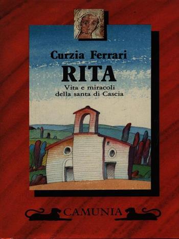 Rita. Vita e miracoli della santa di Cascia - Curzia Ferrari - Libro Camunia 1988, Storia e storie | Libraccio.it