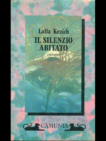 Il silenzio abitato - Lalla Kezich - Libro Camunia 1989, Fantasia e memoria | Libraccio.it