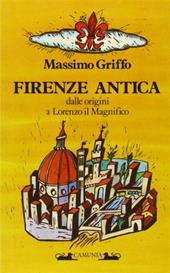 Firenze antica. Dalle origini a Lorenzo il Magnifico