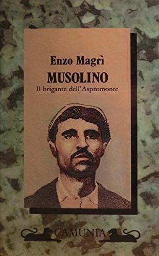 Musolino. Il brigante dell'Aspromonte - Enzo Magrì - Libro Camunia 1989, Storia e storie | Libraccio.it
