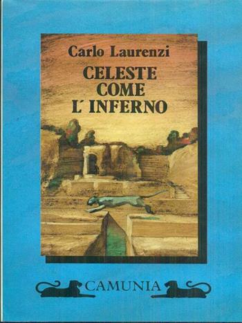 Celeste come l'inferno - Carlo Laurenzi - Libro Camunia 1989, Pensieri e piaceri | Libraccio.it