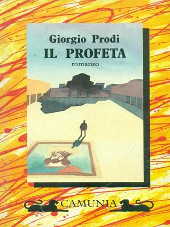 Il profeta - Giorgio Prodi - Libro Camunia 1992, Fantasia e memoria | Libraccio.it