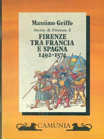 Firenze tra Francia e Spagna (1492-1574). Vol. 2 - Massimo Griffo - Libro Camunia 1992, Storia e storie | Libraccio.it
