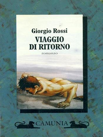 Viaggio di ritorno - Giorgio Rossi - Libro Camunia 1995, Fantasia e memoria | Libraccio.it