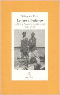 Lettere a Federico. Lettere a Federico García Lorca. 1925-1936 - Salvador Dalì - Libro Archinto 2003 | Libraccio.it