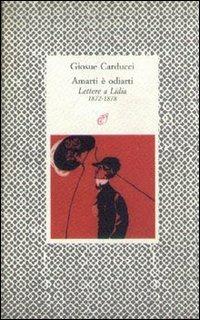 Amarti è odiarti. Lettere a Lidia (1872-1878) - Giosuè Carducci - Libro Archinto 1990, Lettere | Libraccio.it