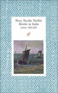 Morire in Italia - Percy Bysshe Shelley - Libro Archinto 1992, Lettere | Libraccio.it
