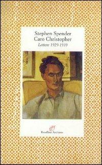 Caro Christopher. Lettere a Christopher Isherwood (1929-1939) - Stephen Spender - Libro Archinto 1993, Lettere | Libraccio.it