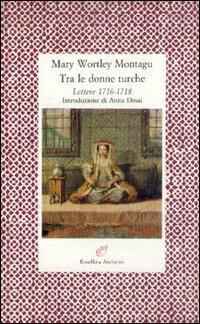 Tra le donne turche. Lettere 1716-1718 - Mary Wortley Montagu - Libro Archinto 1993, Lettere | Libraccio.it