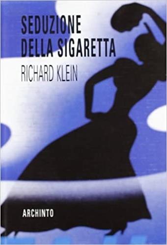 Seduzione della sigaretta - Richard Klein - Libro Archinto 1994, Lo zibaldone | Libraccio.it