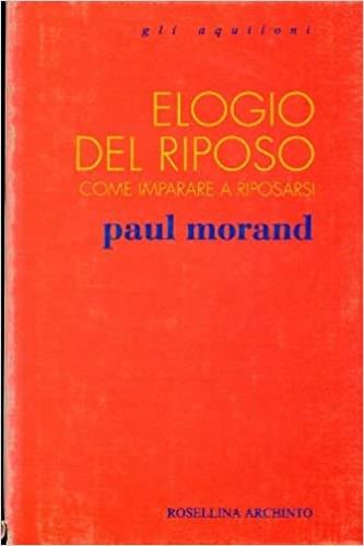 Elogio del riposo. Come imparare a riposarsi - Paul Morand - Libro Archinto 1994, Gli aquiloni | Libraccio.it