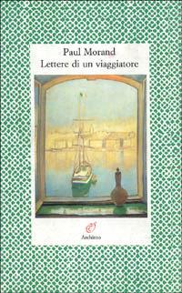 Lettere di un viaggiatore - Paul Morand - Libro Archinto 1996, Lettere | Libraccio.it