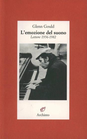 L' emozione del suono. Lettere 1956-1982 - Glenn Gould - Libro Archinto 2006, Lettere | Libraccio.it