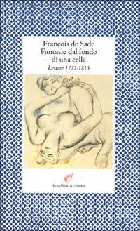 Fantasie dal fondo di una cella - François de Sade - Libro Archinto 1993, Lettere | Libraccio.it