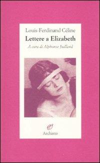 Lettere a Elizabeth - Louis-Ferdinand Céline - Libro Archinto 1993, Lettere | Libraccio.it