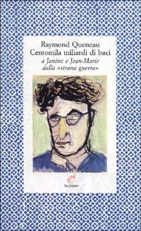 Centomila miliardi di baci - Raymond Queneau - Libro Archinto 1997, Lettere | Libraccio.it