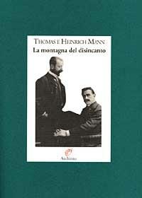 La montagna del disincanto. Lettere 1900-1949 - Thomas Mann, Heinrich Mann - Libro Archinto 1999, Lettere | Libraccio.it