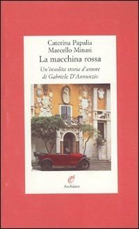 La macchina rossa. Un'insolita storia d'amore di Gabriele D'Annunzio - Marcello Minasi, Caterina Papalia - Libro Archinto 1998, Lettere | Libraccio.it