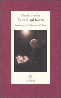 Lettere sul teatro - Giorgio Strehler - Libro Archinto 2003, Lettere | Libraccio.it