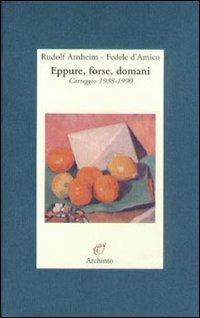 Eppure, forse, domani. Carteggio (1938-1990) - Rudolf Arnheim, Fedele D'Amico - Libro Archinto 2000, Lettere | Libraccio.it