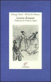 Lettere d'amore. (1833-1835) - George Sand, Alfred de Musset - Libro Archinto 1999, Lettere | Libraccio.it