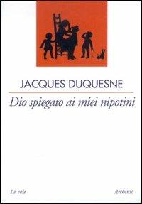 Dio spiegato ai miei nipotini - Jacques Duquesne - Libro Archinto 1999, Le vele | Libraccio.it